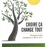 Croire ça change tout , Pourquoi la foi transforme-t-elle la vie?