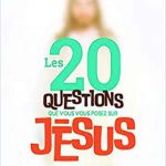 20 Questions que vous vous posez sur Jésus
