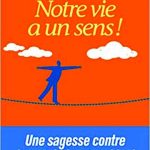 Notre vie a un sens !: Une sagesse contre le pessimisme ambiant