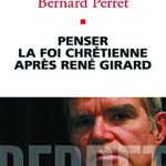 Penser la foi chrétienne après René Girard