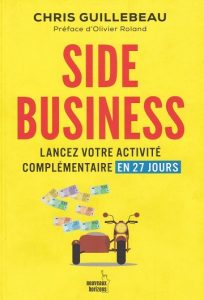 Ce livre de Christ Guillebeau : SIDE BUSINESS lancez votre activité complémentaire en 27 jours. Ce manuel est très important pour vous qui veulent vous lancez dans le Business et ceux-là qui doutent encore. Selon l’auteur, certains, l'idée de tout quitter pour lancer son entreprise ou vivre de sa passion est exaltante. Pour d'autres, elle est terrifiante.  Vous pouviez développer une activité génératrice de revenus sans perdre votre salaire. Chris Guillebeau vous donne toutes les clés pour vous lancer en 27 jours : Semaine 1, Clarifiez vos objectifs et réfléchissez à des idées réalisables rapidement et facilement. Semaine 2, Sélectionnez la meilleure idée, testez-la et formulez-la en termes précis. Semaine 3, Préparez le lancement, gérez l'administratif et le juridique, développez votre communication sur les réseaux. Semaine 4, Lancez votre produit !