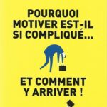 Pourquoi motiver est-il si compliqué? et comment y arriver?